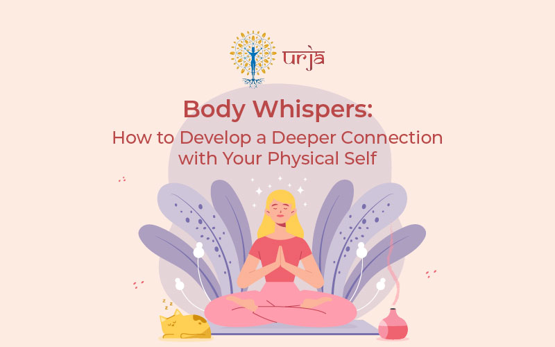 How to Develop a Deeper Connection with Your Physical Self