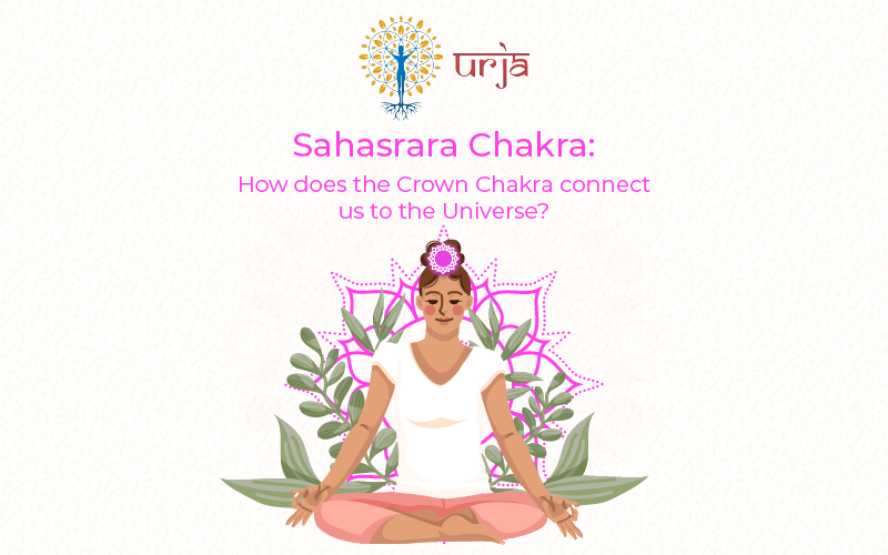 Sahasrara Chakra: How the Crown Chakra Connects Us to the Universe?
