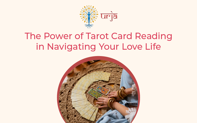 The Power of Tarot Card Reading in Navigating Your Love Life