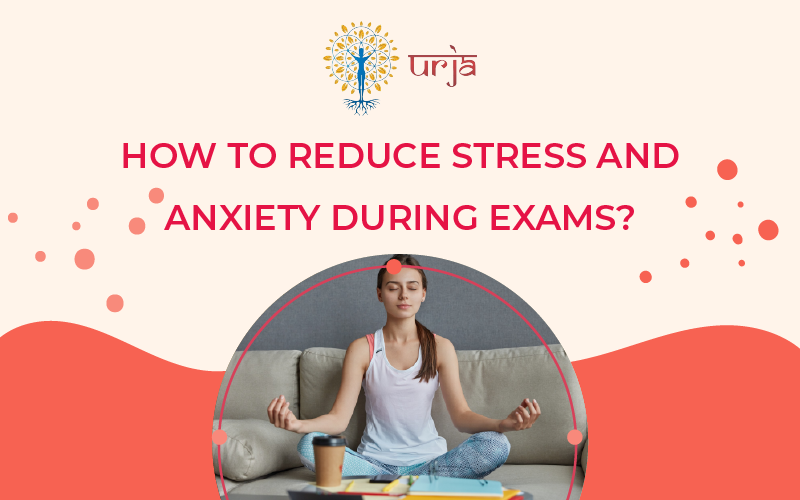 How to Reduce Stress and Anxiety During Exams?