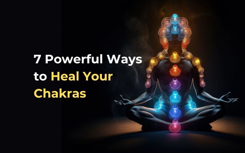 7 Powerful Ways to Heal Your Chakras