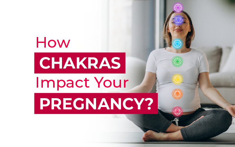 How Chakras Impact Your Pregnancy?